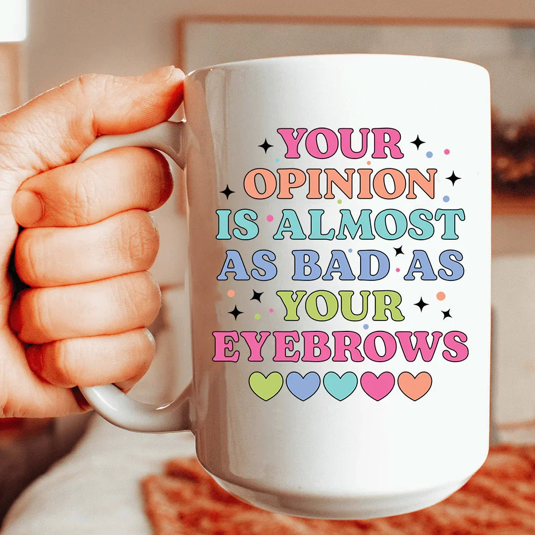 Your Opinion Is Almost As Bad As Your Eyebrows 15 oz Mug