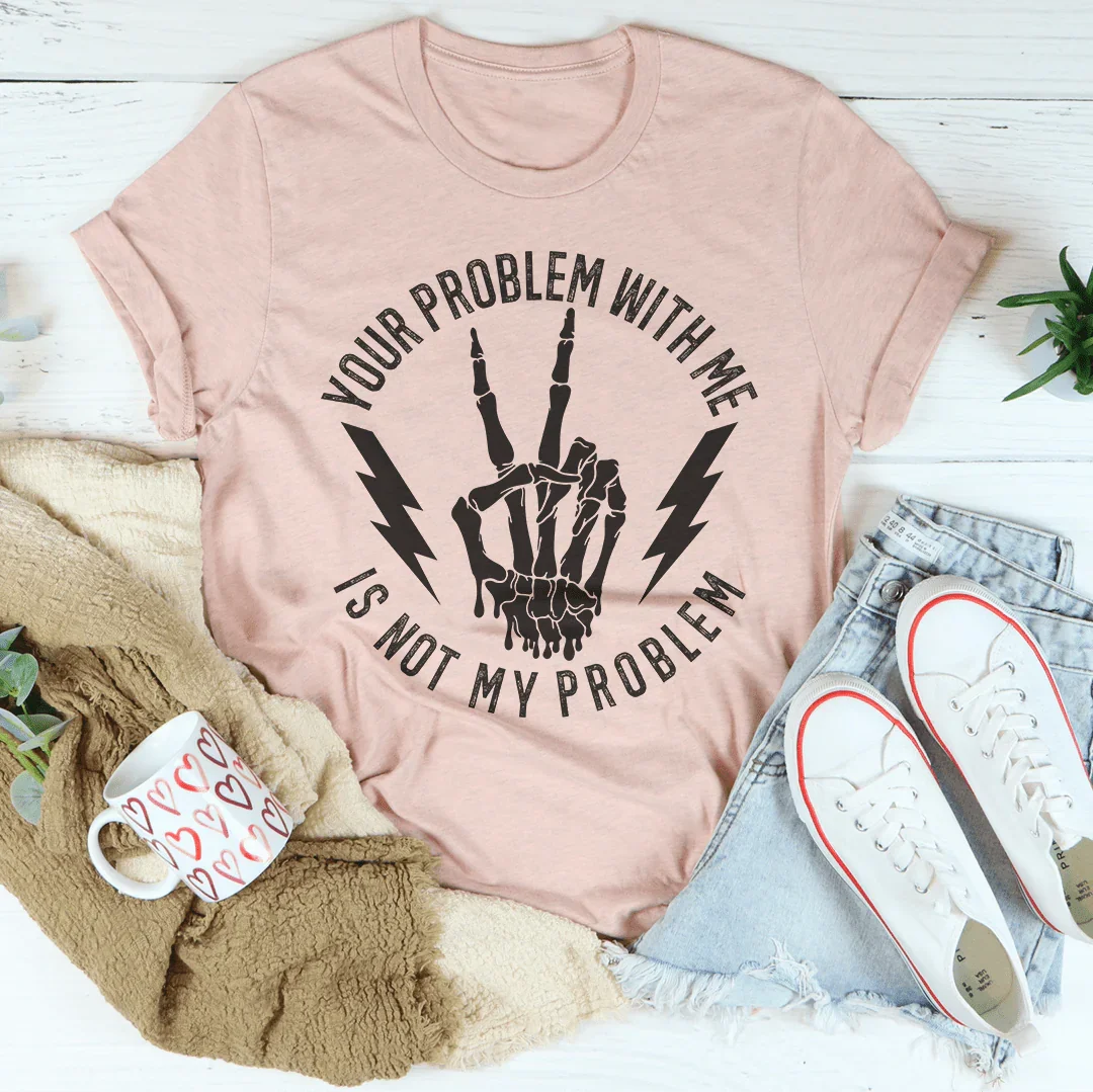 Tu problema conmigo no es mi problema camiseta