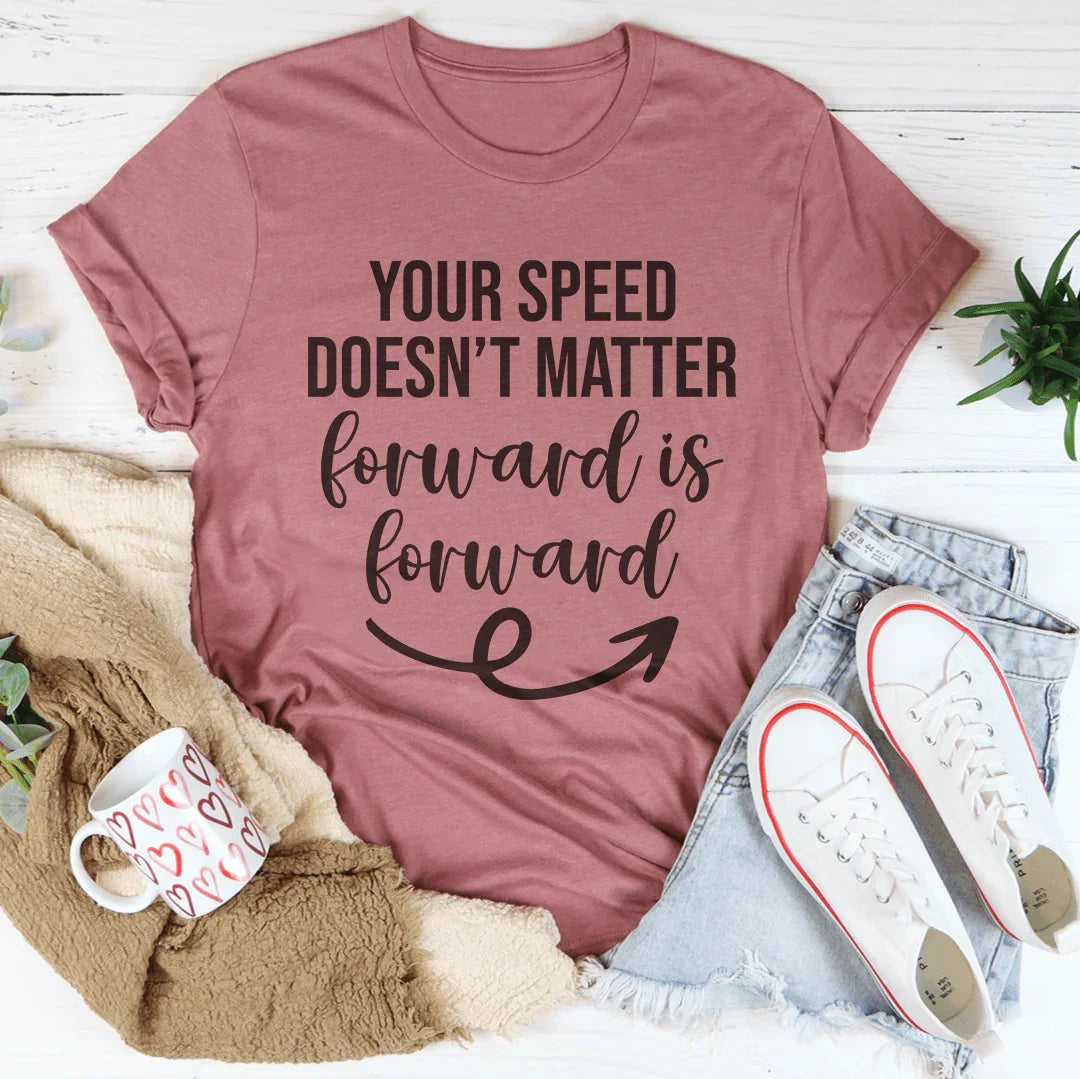Your Speed Doesn't Matter Forward Is Forward Tee