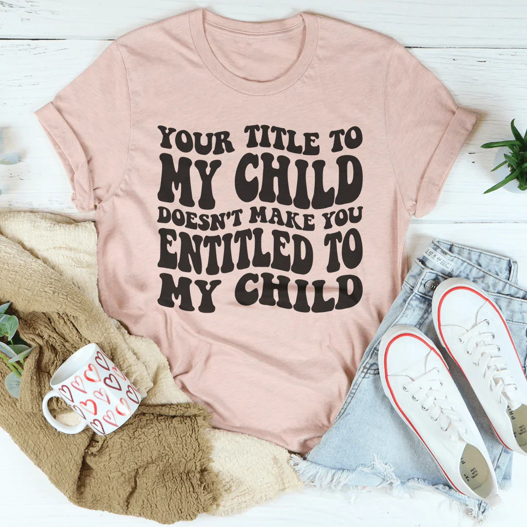 Tu título sobre mi hijo no te da derecho a mi hijo camiseta