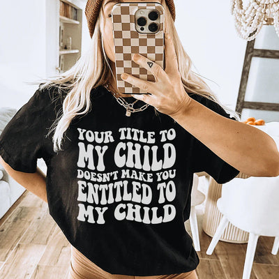 Tu título sobre mi hijo no te da derecho a mi hijo camiseta